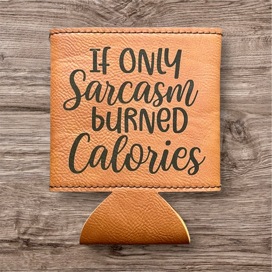 If Only Sarcasm Burned Calories Leather Koozie
